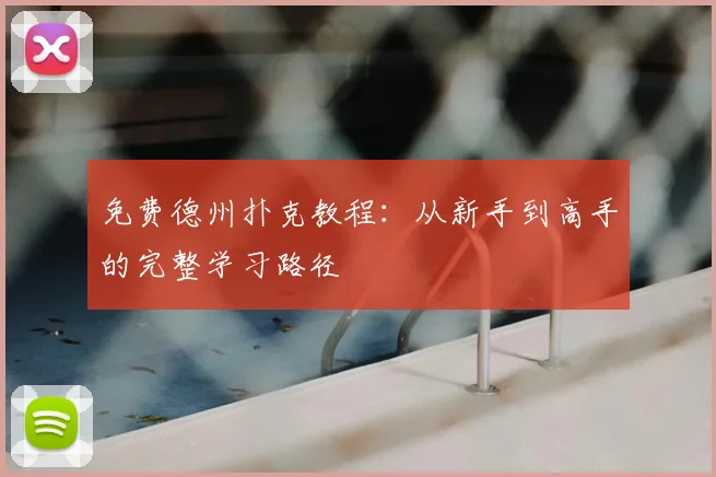 免费德州扑克教程：从新手到高手的完整学习路径