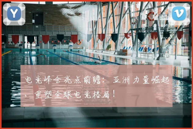 电竞峰会亮点前瞻:亚洲力量崛起,重塑全球电竞格局!