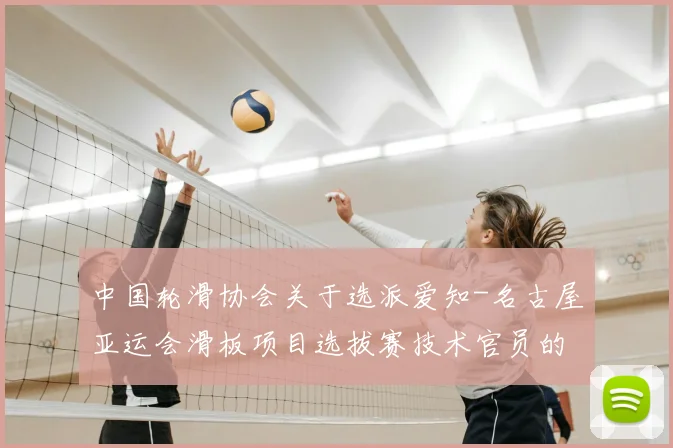 中国轮滑协会关于选派爱知-名古屋亚运会滑板项目选拔赛技术官员的通知