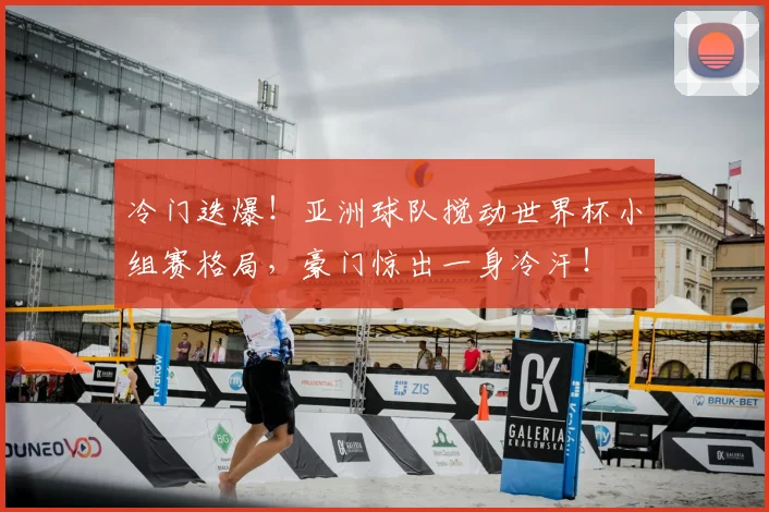 冷门迭爆！亚洲球队搅动世界杯小组赛格局，豪门惊出一身冷汗！