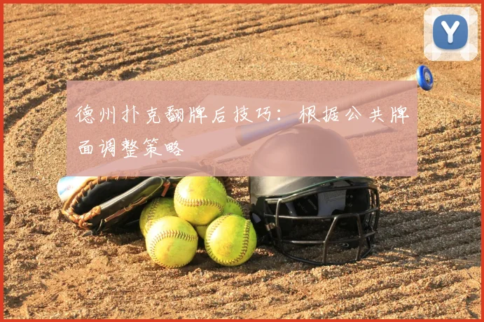 德州扑克翻牌后技巧：根据公共牌面调整策略