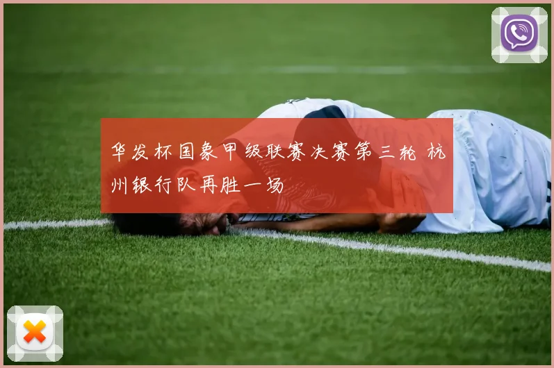 华发杯国象甲级联赛决赛第三轮 杭州银行队再胜一场