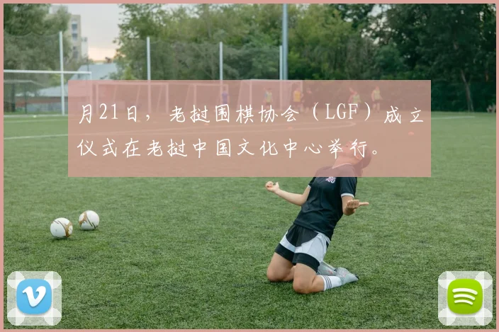 月21日，老挝围棋协会（LGF）成立仪式在老挝中国文化中心举行。