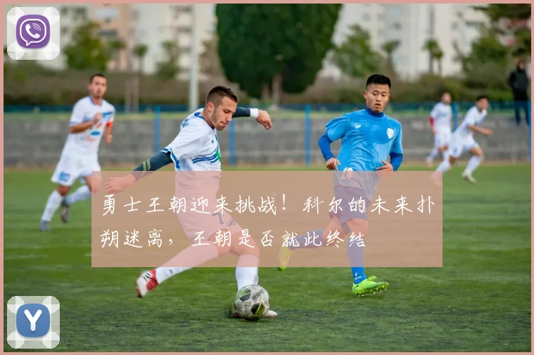 勇士王朝迎来挑战！科尔的未来扑朔迷离，王朝是否就此终结