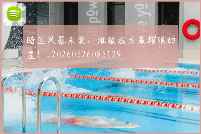 暗区风暴来袭，谁能成为最耀眼的星！_20260526085129