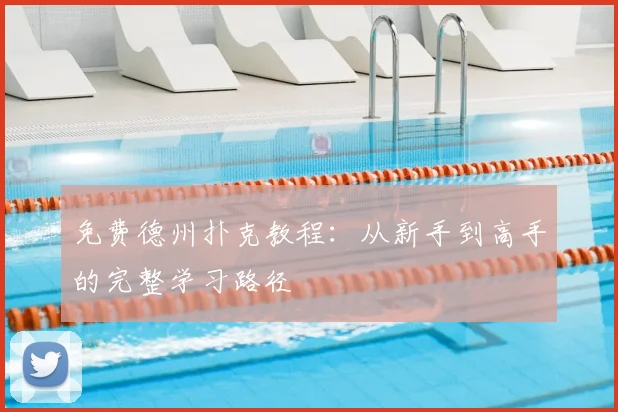 免费德州扑克教程:从新手到高手的完整学习路径