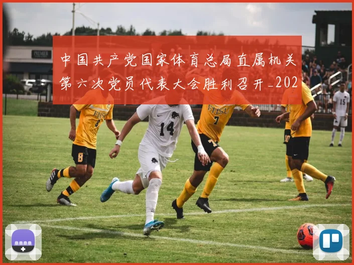 中国共产党国家体育总局直属机关第六次党员代表大会胜利召开_20260605104156