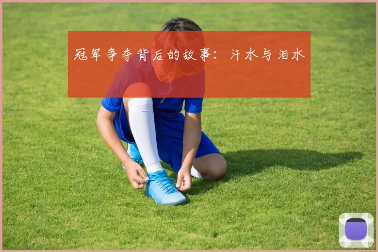 冠军争夺背后的故事：汗水与泪水