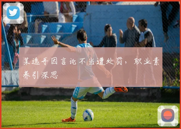 某选手因言论不当遭处罚,职业素养引深思