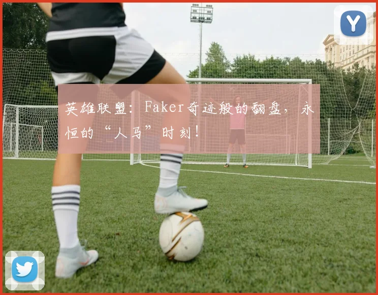 英雄联盟：Faker奇迹般的翻盘，永恒的“人马”时刻！